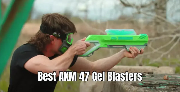 The 4 Best AKM 47 Gel Blasters | Buyer’s Guide | Automatic Rifles, Budget Picks, High FPS Blasters & More