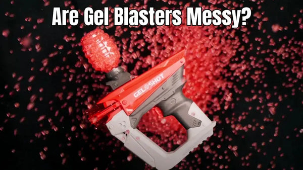 Gel Blasters | Are They Messy? | What Every Parent Needs to Know