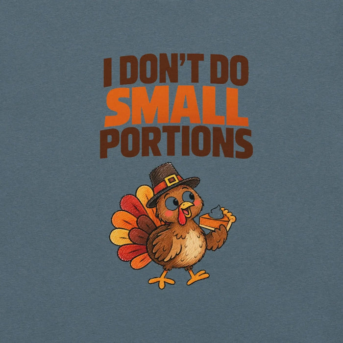 I Don't Do Small Portions T-Shirt - Funny Thanksgiving Turkey and Pie Graphic Tee