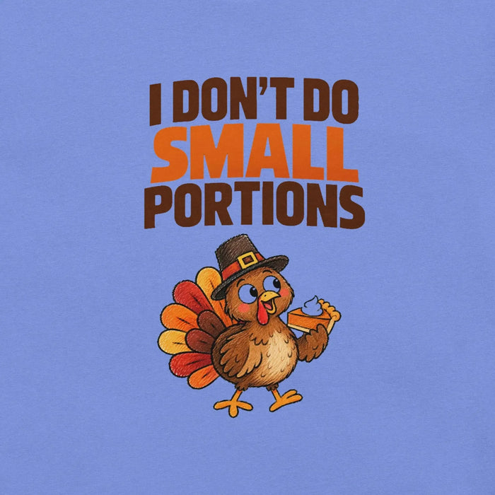 I Don't Do Small Portions T-Shirt - Funny Thanksgiving Turkey and Pie Graphic Tee