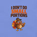 I Don't Do Small Portions T-Shirt - Funny Thanksgiving Turkey and Pie Graphic Tee