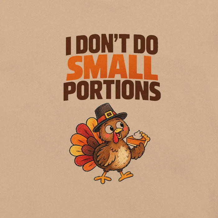 I Don't Do Small Portions T-Shirt - Funny Thanksgiving Turkey and Pie Graphic Tee