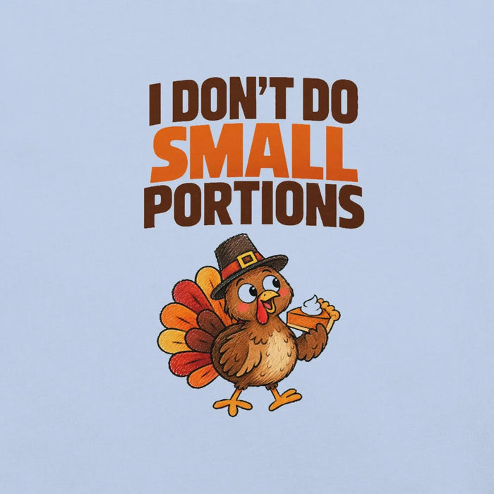 I Don't Do Small Portions T-Shirt - Funny Thanksgiving Turkey and Pie Graphic Tee