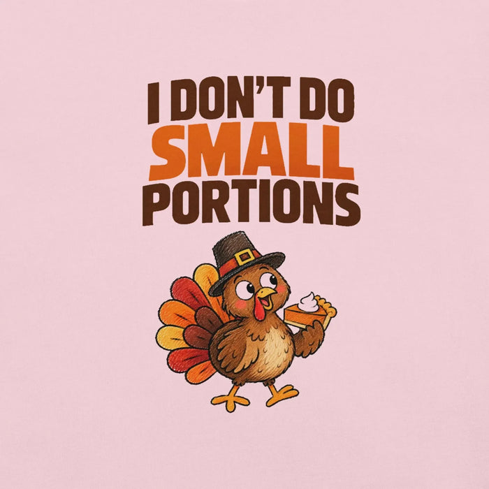 I Don't Do Small Portions T-Shirt - Funny Thanksgiving Turkey and Pie Graphic Tee