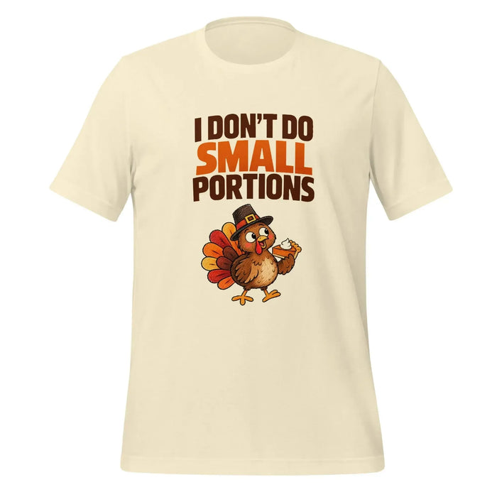I Don't Do Small Portions T-Shirt - Funny Thanksgiving Turkey and Pie Graphic Tee
