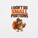 I Don't Do Small Portions T-Shirt - Funny Thanksgiving Turkey and Pie Graphic Tee
