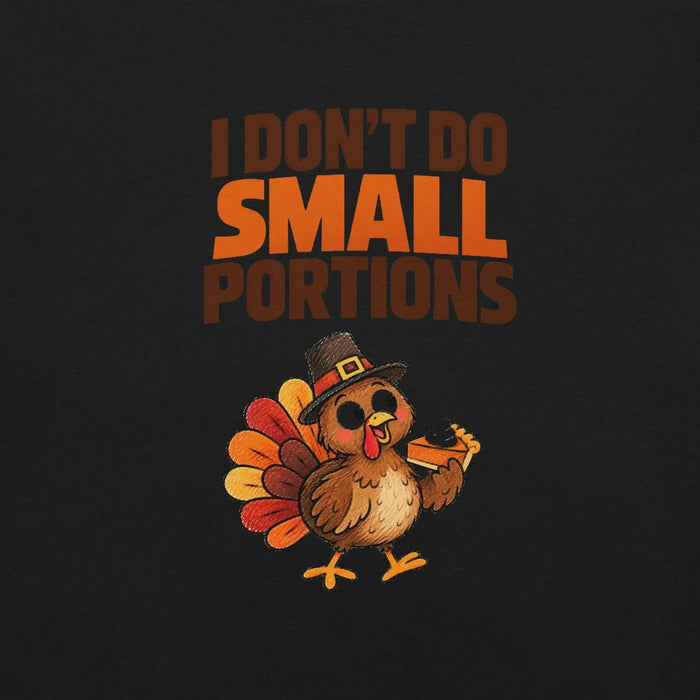 I Don't Do Small Portions T-Shirt - Funny Thanksgiving Turkey and Pie Graphic Tee