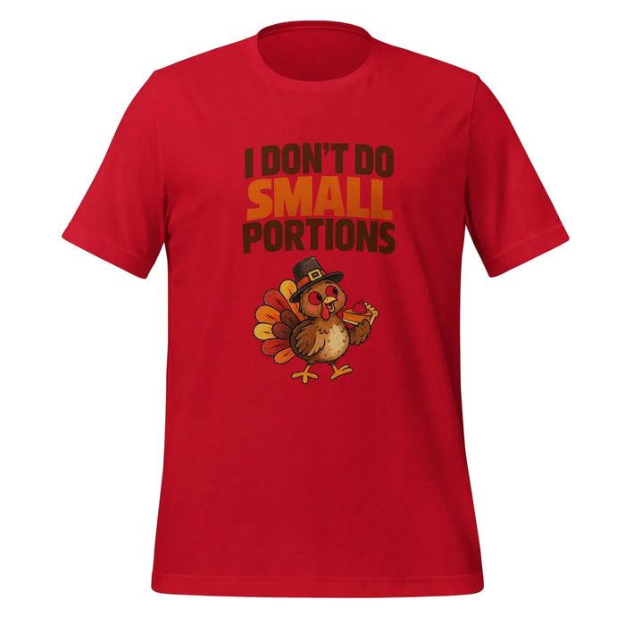 I Don't Do Small Portions T-Shirt - Funny Thanksgiving Turkey and Pie Graphic Tee
