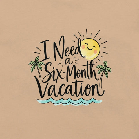 I Need a Six-Month Vacation T-Shirt - Funny Summer Travel Graphic Tee - Image 10