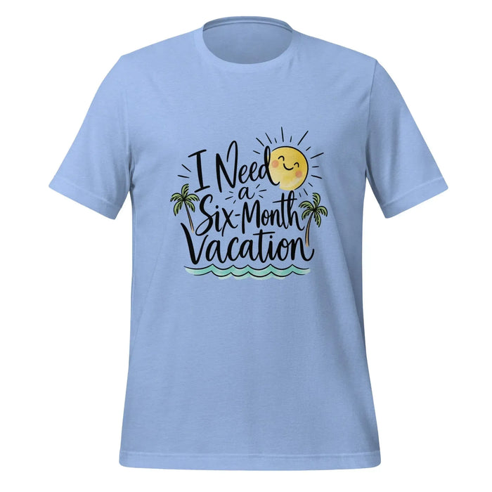 I Need a Six-Month Vacation T-Shirt - Funny Summer Travel Graphic Tee