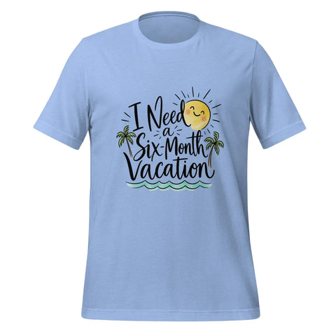 I Need a Six-Month Vacation T-Shirt - Funny Summer Travel Graphic Tee - Image 13