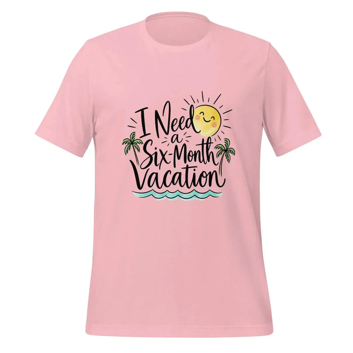 I Need a Six-Month Vacation T-Shirt - Funny Summer Travel Graphic Tee