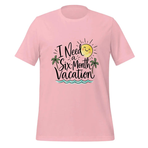 I Need a Six-Month Vacation T-Shirt - Funny Summer Travel Graphic Tee - Image 21