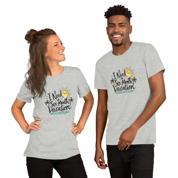 I Need a Six-Month Vacation T-Shirt - Funny Summer Travel Graphic Tee