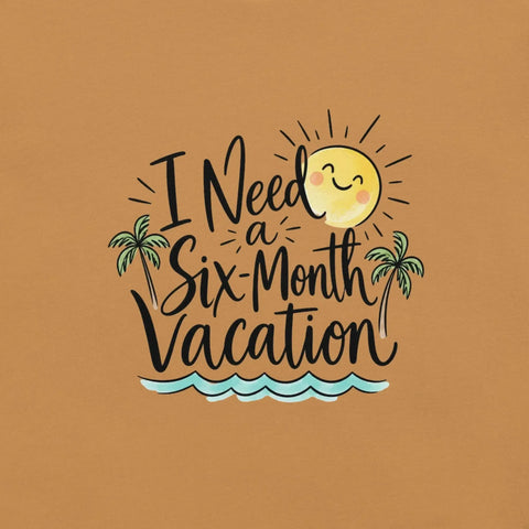 I Need a Six-Month Vacation T-Shirt - Funny Summer Travel Graphic Tee - Image 2