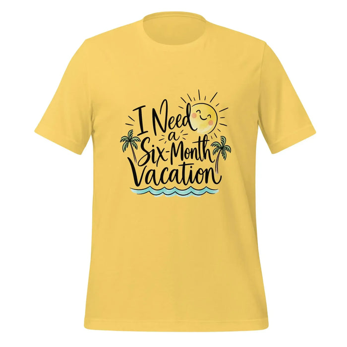 I Need a Six-Month Vacation T-Shirt - Funny Summer Travel Graphic Tee