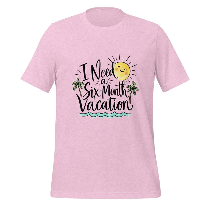 I Need a Six-Month Vacation T-Shirt - Funny Summer Travel Graphic Tee