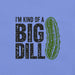 I'm Kind of a Big Dill T-Shirt - Funny Pickle Pun Graphic Tee
