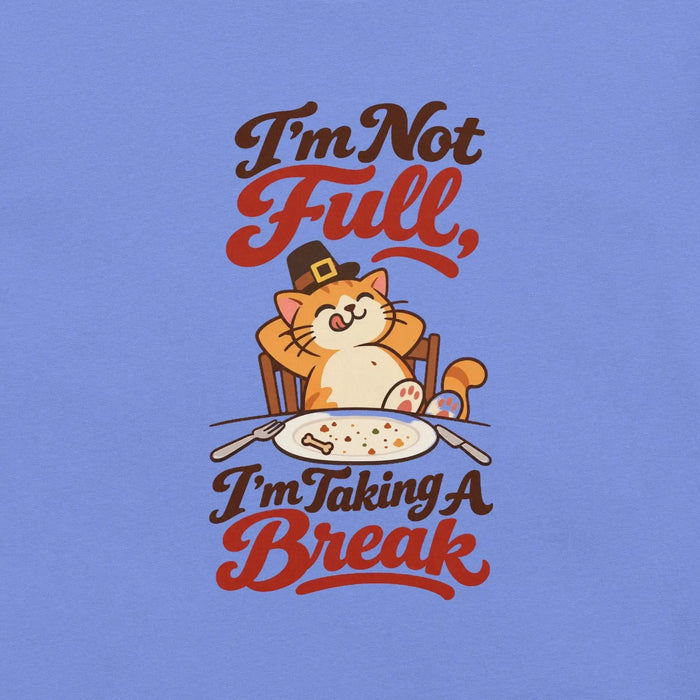 I'm Not Full, I'm Taking a Break T-Shirt - Funny Thanksgiving Cat Graphic Tee