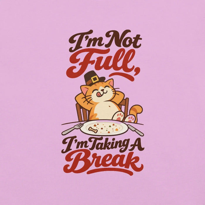 I'm Not Full, I'm Taking a Break T-Shirt - Funny Thanksgiving Cat Graphic Tee
