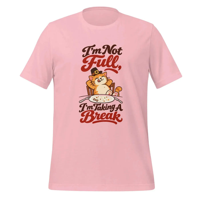I'm Not Full, I'm Taking a Break T-Shirt - Funny Thanksgiving Cat Graphic Tee
