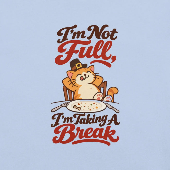 I'm Not Full, I'm Taking a Break T-Shirt - Funny Thanksgiving Cat Graphic Tee