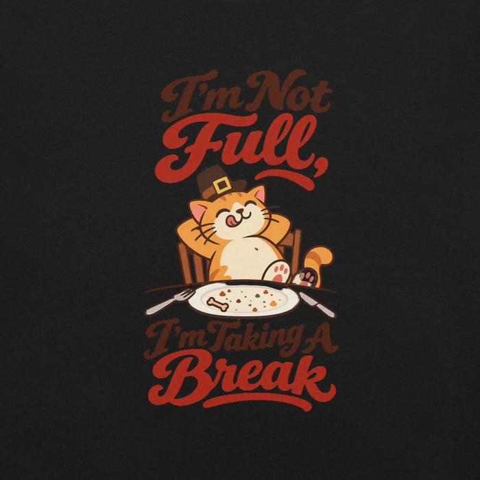 I'm Not Full, I'm Taking a Break T-Shirt - Funny Thanksgiving Cat Graphic Tee