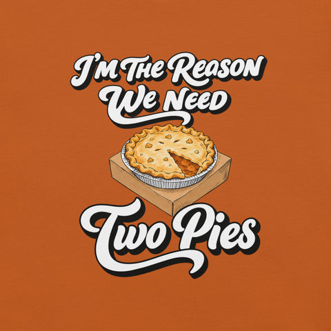 I'm the Reason We Need Two Pies T-Shirt - Funny Thanksgiving Pie Graphic Tee - Image 14