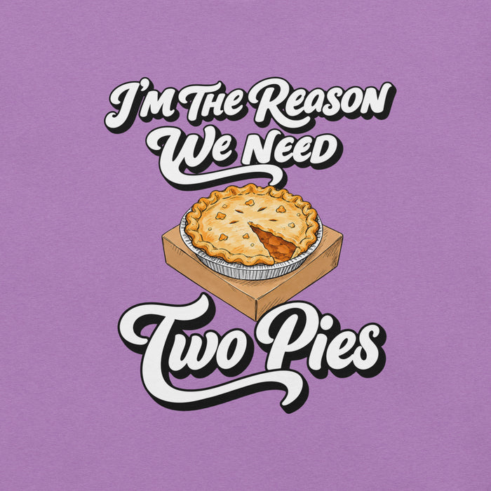 I'm the Reason We Need Two Pies T-Shirt - Funny Thanksgiving Pie Graphic Tee