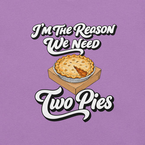 I'm the Reason We Need Two Pies T-Shirt - Funny Thanksgiving Pie Graphic Tee - Image 18