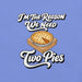 I'm the Reason We Need Two Pies T-Shirt - Funny Thanksgiving Pie Graphic Tee
