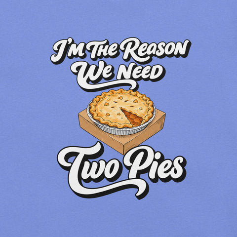 I'm the Reason We Need Two Pies T-Shirt - Funny Thanksgiving Pie Graphic Tee - Image 22