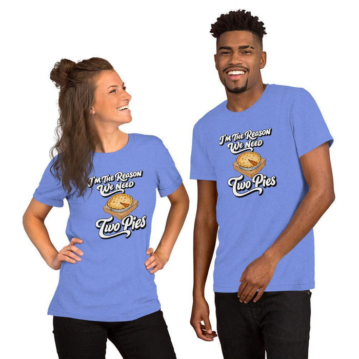 I'm the Reason We Need Two Pies T-Shirt - Funny Thanksgiving Pie Graphic Tee