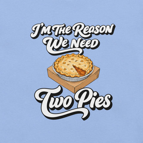 I'm the Reason We Need Two Pies T-Shirt - Funny Thanksgiving Pie Graphic Tee - Image 26