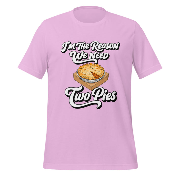 I'm the Reason We Need Two Pies T-Shirt - Funny Thanksgiving Pie Graphic Tee