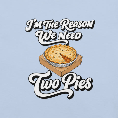 I'm the Reason We Need Two Pies T-Shirt - Funny Thanksgiving Pie Graphic Tee - Image 34