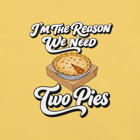I'm the Reason We Need Two Pies T-Shirt - Funny Thanksgiving Pie Graphic Tee - Image 38