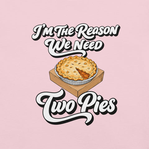 I'm the Reason We Need Two Pies T-Shirt - Funny Thanksgiving Pie Graphic Tee - Image 42