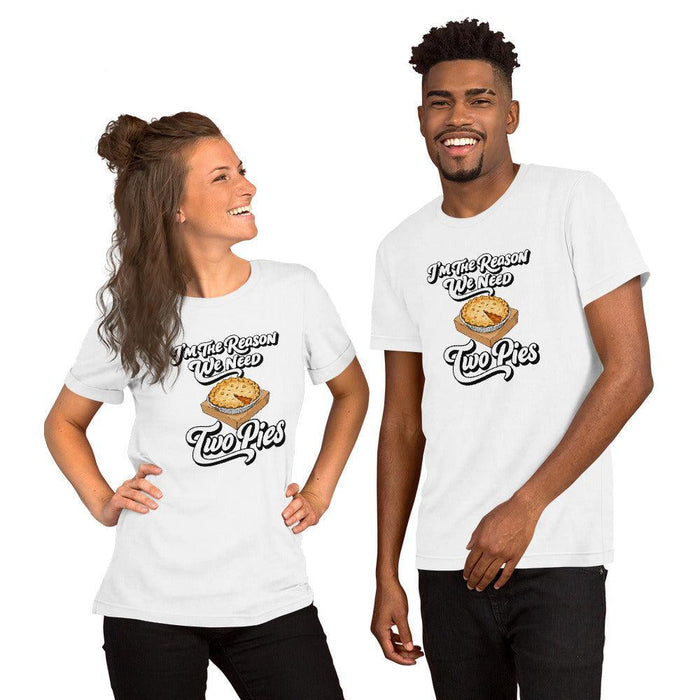 I'm the Reason We Need Two Pies T-Shirt - Funny Thanksgiving Pie Graphic Tee