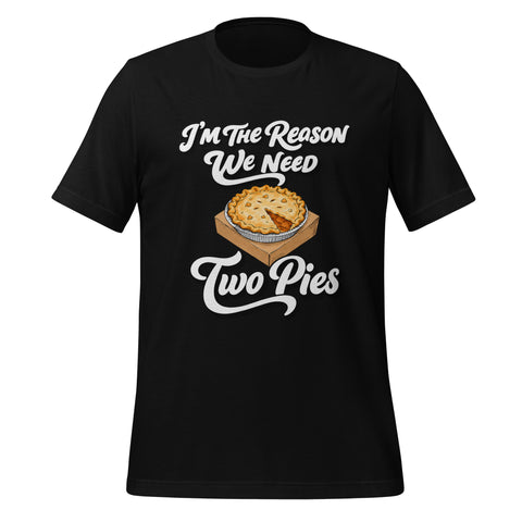 I'm the Reason We Need Two Pies T-Shirt - Funny Thanksgiving Pie Graphic Tee - Image 5