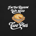 I'm the Reason We Need Two Pies T-Shirt - Funny Thanksgiving Pie Graphic Tee