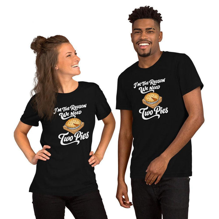 I'm the Reason We Need Two Pies T-Shirt - Funny Thanksgiving Pie Graphic Tee