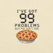 I've Got 99 Problems But Pie Ain't One T-Shirt - Funny Thanksgiving Pie Graphic Tee