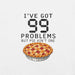 I've Got 99 Problems But Pie Ain't One T-Shirt - Funny Thanksgiving Pie Graphic Tee