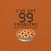 I've Got 99 Problems But Pie Ain't One T-Shirt - Funny Thanksgiving Pie Graphic Tee