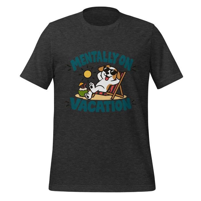 Mentally on Vacation T-Shirt - Funny Relaxing Dog Summer Graphic Tee