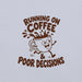 Running on Coffee and Poor Decisions T-Shirt - Funny Caffeine Humor Graphic Tee