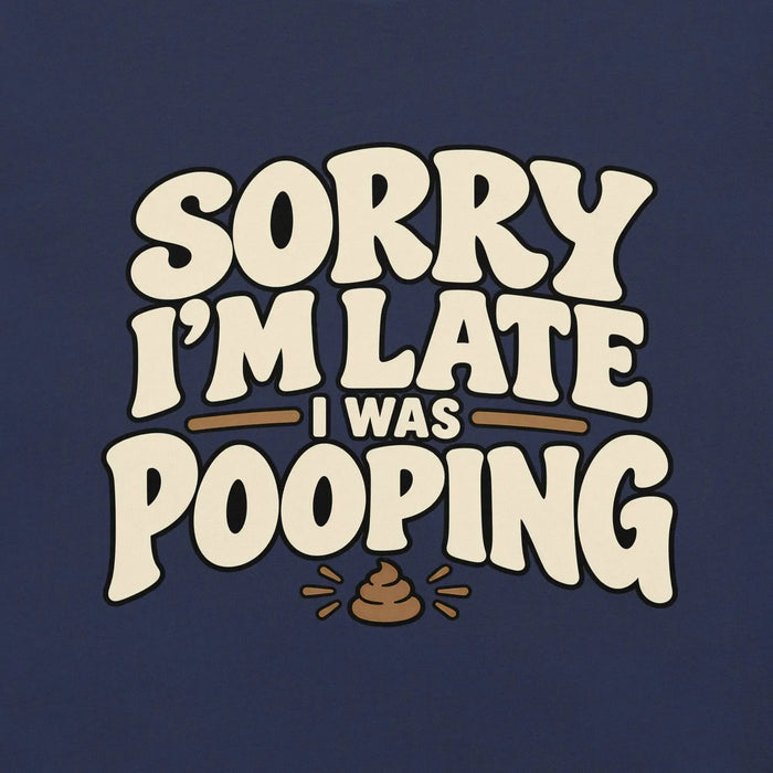 Sorry I’m Late I Was Pooping T-Shirt – Funny Bathroom Humor Gag Gift Graphic Tee