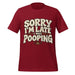 Sorry I’m Late I Was Pooping T-Shirt – Funny Bathroom Humor Gag Gift Graphic Tee