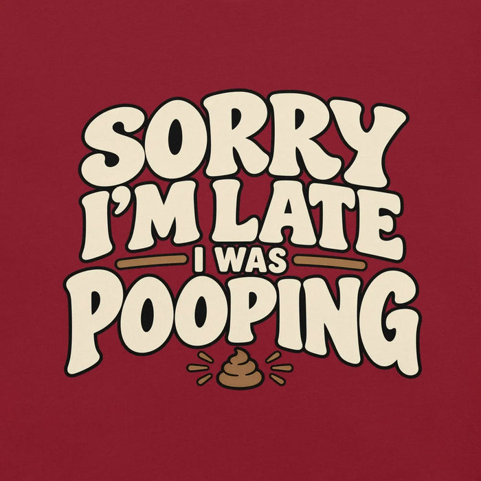 Sorry I’m Late I Was Pooping T-Shirt – Funny Bathroom Humor Gag Gift Graphic Tee
